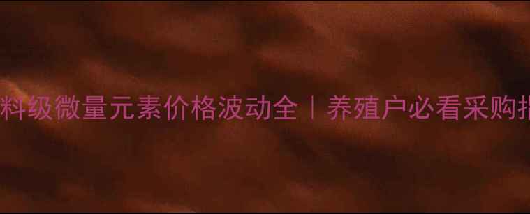 图片 兔饲料级微量元素价格波动全｜养殖户必看采购指南1