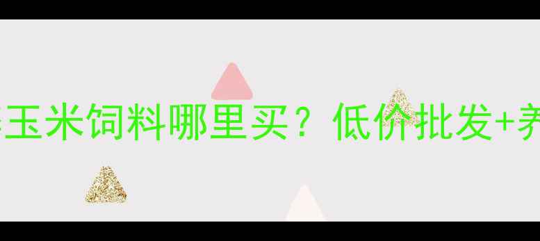 图片 全国养殖场直供碎玉米饲料哪里买？低价批发+养殖指南全攻略🌾2