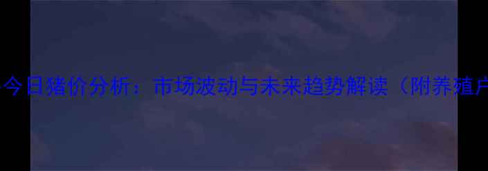 图片 全国猪肉价格今日猪价分析：市场波动与未来趋势解读（附养殖户应对指南）2