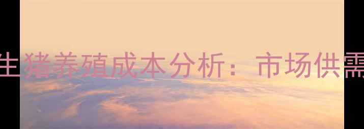 图片 全国猪肉价格走势及生猪养殖成本分析：市场供需如何影响终端消费？