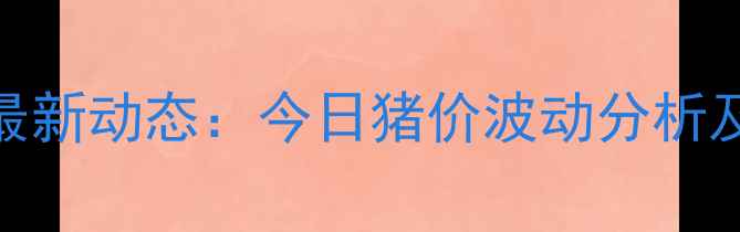 图片 全国生猪价格最新动态：今日猪价波动分析及未来趋势预测