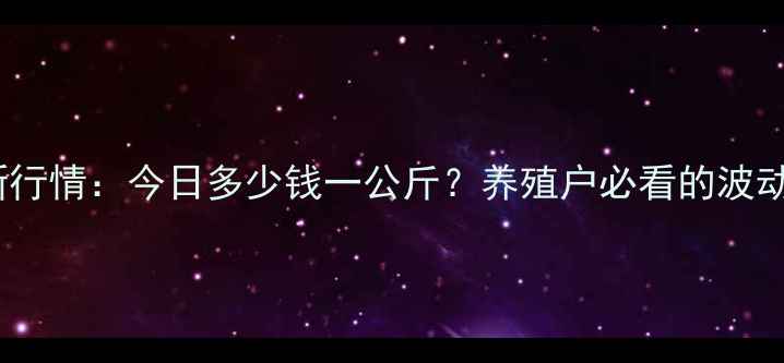 图片 全国生猪价格最新行情：今日多少钱一公斤？养殖户必看的波动趋势与养殖建议2