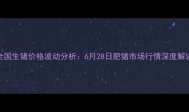 图片 全国生猪价格波动分析：6月28日肥猪市场行情深度解读