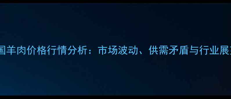 图片 全国羊肉价格行情分析：市场波动、供需矛盾与行业展望2