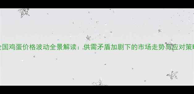 图片 全国鸡蛋价格波动全景解读：供需矛盾加剧下的市场走势与应对策略