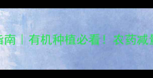 图片 全球农药安全生产指南｜有机种植必看！农药减量+安全操作全💪🌱1
