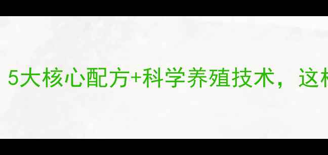图片 养殖宝饲料配方公开！5大核心配方+科学养殖技术，这样做能多赚3000元年！