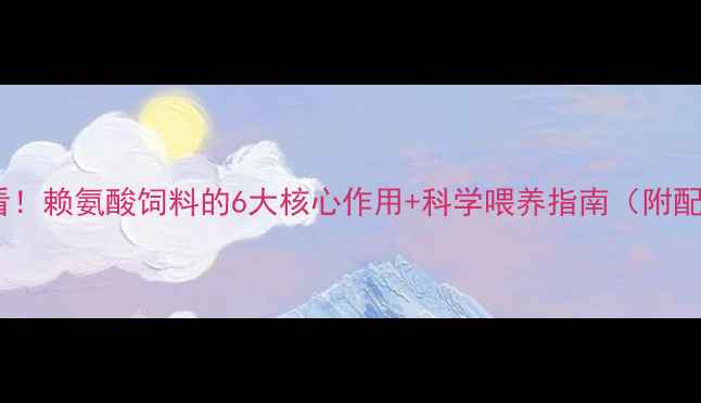 图片 养殖户必看！赖氨酸饲料的6大核心作用+科学喂养指南（附配方）🌟🐄1
