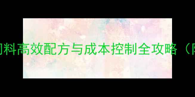 图片 养殖户必看！饲料高效配方与成本控制全攻略（附20种配方表）