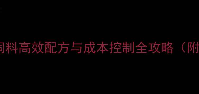 图片 养殖户必看！饲料高效配方与成本控制全攻略（附20种配方表）2