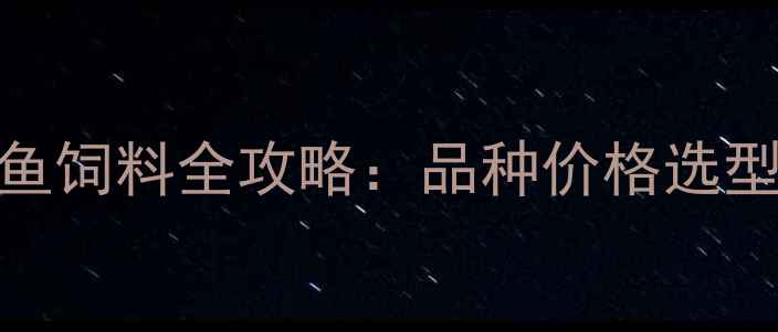 图片 养殖户必看！鱼饲料全攻略：品种价格选型技巧大公开🐟