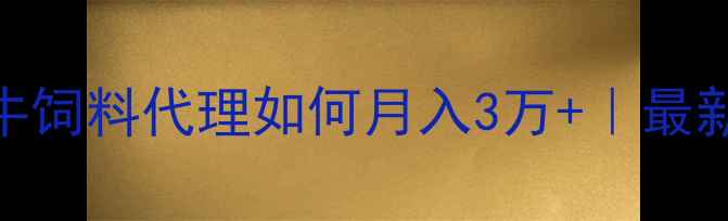 图片 养牛利润高吗？牛饲料代理如何月入3万+｜最新政策+选品攻略2
