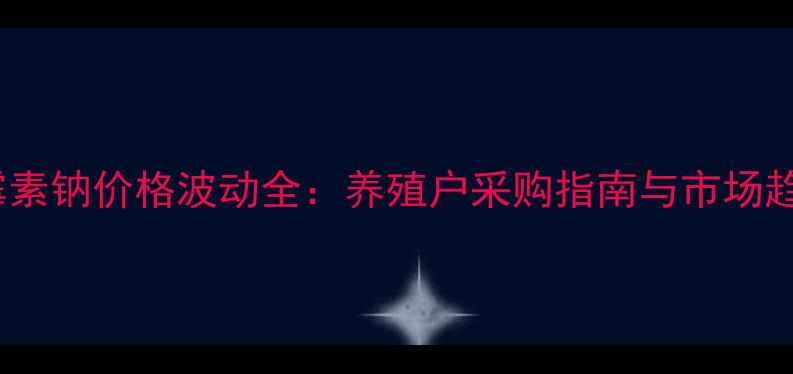 图片 兽药青霉素钠价格波动全：养殖户采购指南与市场趋势分析1