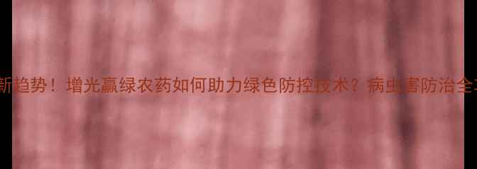 图片 农业新趋势！增光赢绿农药如何助力绿色防控技术？病虫害防治全攻略1