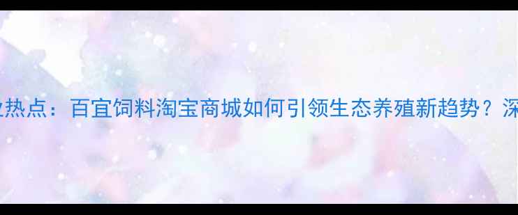 图片 农业热点：百宜饲料淘宝商城如何引领生态养殖新趋势？深度1