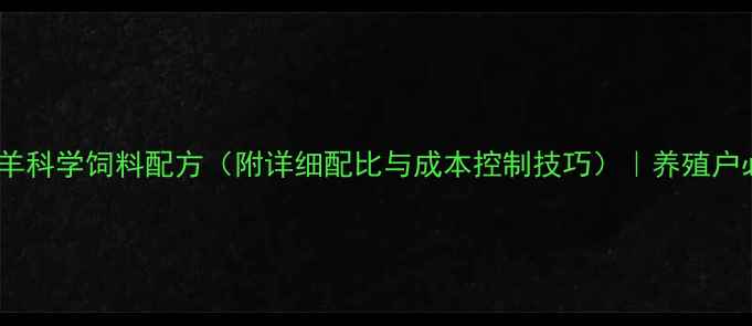 图片 农村育肥羊科学饲料配方（附详细配比与成本控制技巧）｜养殖户必看指南2