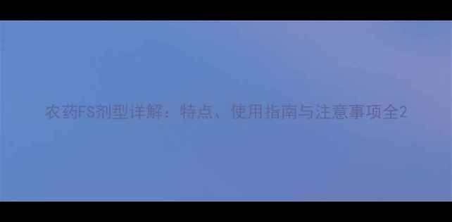 图片 农药FS剂型详解：特点、使用指南与注意事项全2