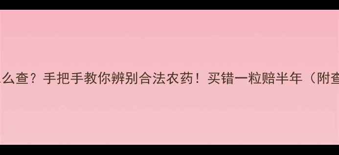 图片 农药三证怎么查？手把手教你辨别合法农药！买错一粒赔半年（附查询教程）2