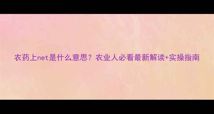 图片 农药上net是什么意思？农业人必看最新解读+实操指南