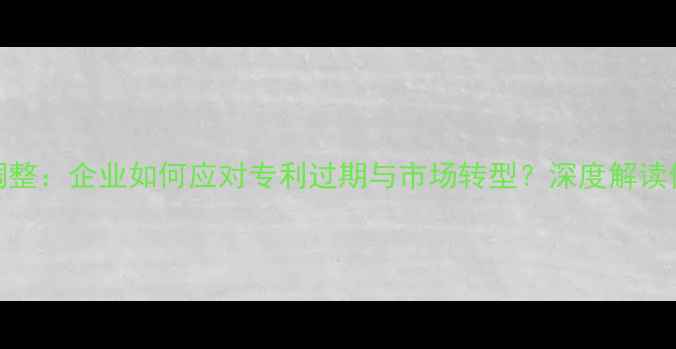 图片 农药专利保护期政策调整：企业如何应对专利过期与市场转型？深度解读保护期新规及行业影响