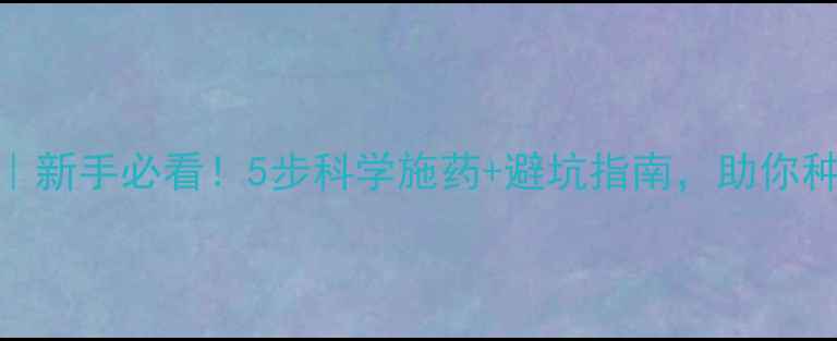 图片 农药使用全攻略｜新手必看！5步科学施药+避坑指南，助你种出绿色好庄稼🌱