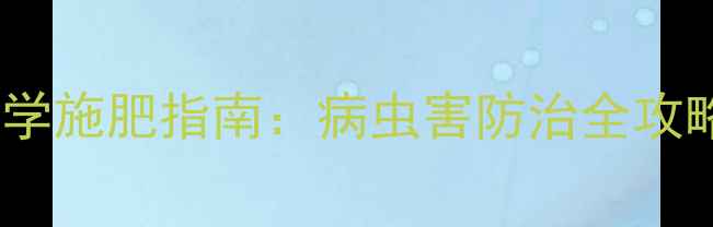 图片 农药使用技巧与科学施肥指南：病虫害防治全攻略（附最新数据）1