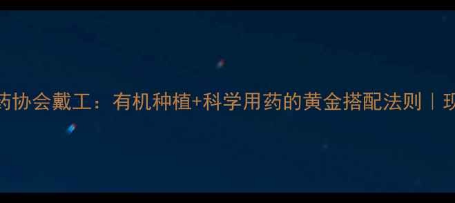 图片 农药使用新趋势农药协会戴工：有机种植+科学用药的黄金搭配法则｜现代农业技术全攻略