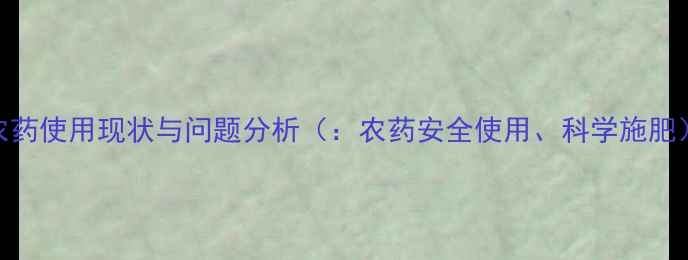 图片 农药使用现状与问题分析（：农药安全使用、科学施肥）