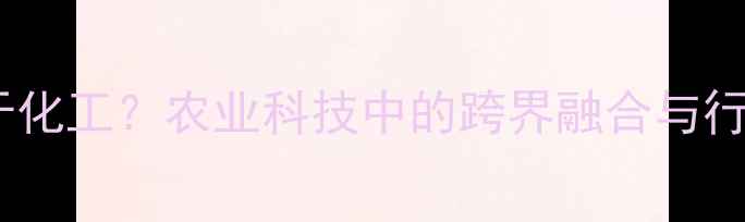 图片 农药公司属于化工？农业科技中的跨界融合与行业趋势🌱💡2