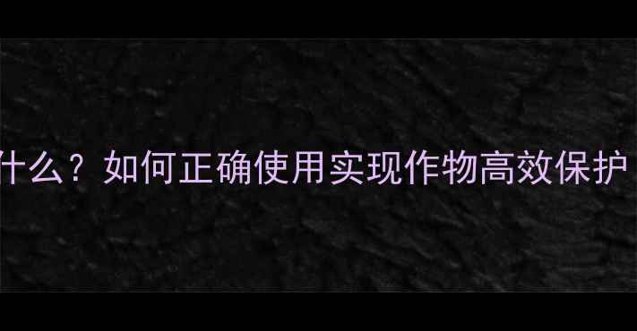 图片 农药内吸作用是什么？如何正确使用实现作物高效保护（附使用指南）2