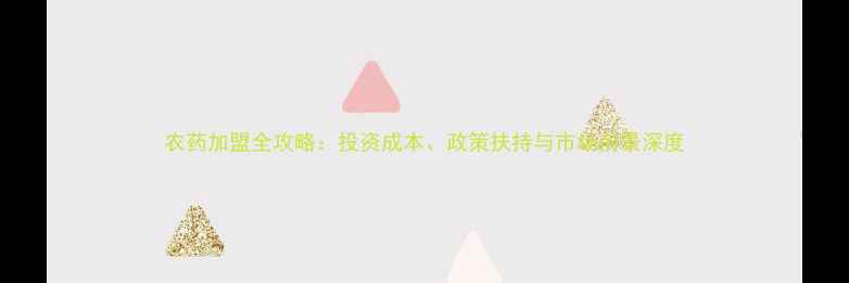 图片 农药加盟全攻略：投资成本、政策扶持与市场前景深度