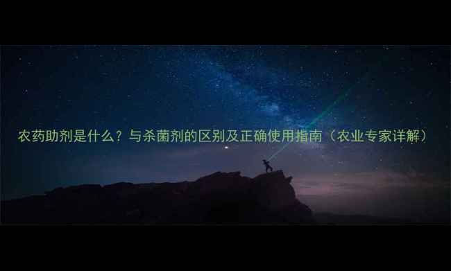 图片 农药助剂是什么？与杀菌剂的区别及正确使用指南（农业专家详解）