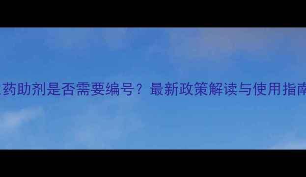图片 农药助剂是否需要编号？最新政策解读与使用指南2