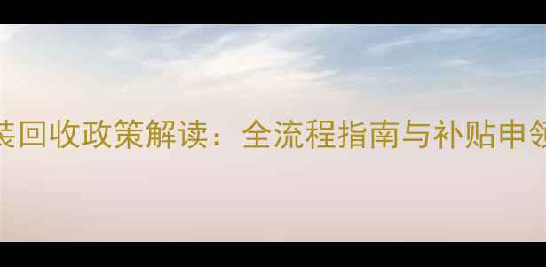 图片 农药包装回收政策解读：全流程指南与补贴申领全攻略