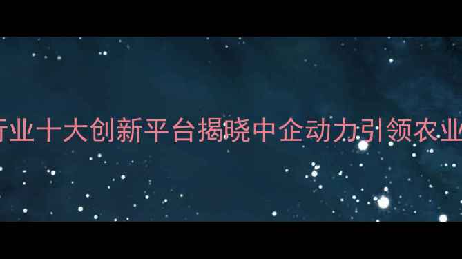 图片 农药化肥行业十大创新平台揭晓中企动力引领农业科技升级1
