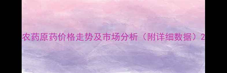 图片 农药原药价格走势及市场分析（附详细数据）2