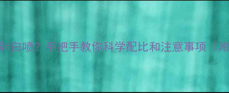 图片 农药原药稀释比例错误=白喷？手把手教你科学配比和注意事项（附30种作物专用配方）1