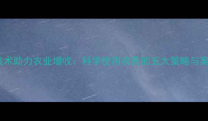 图片 农药增效技术助力农业增收：科学使用农药的五大策略与案例（版）1