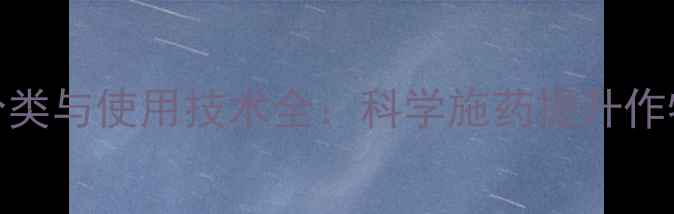 图片 农药形态分类与使用技术全：科学施药提升作物产量指南