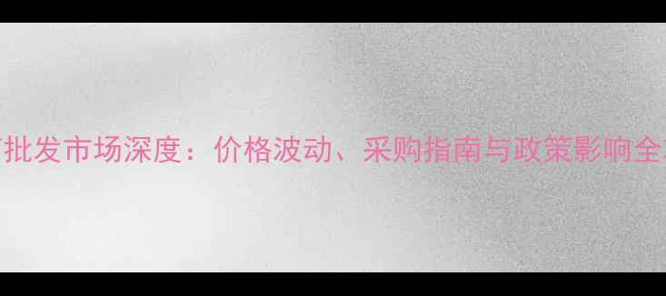 图片 农药批发市场深度：价格波动、采购指南与政策影响全攻略