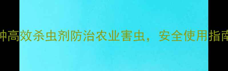 图片 农药推荐：5种高效杀虫剂防治农业害虫，安全使用指南与省钱技巧1