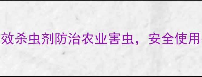 图片 农药推荐：5种高效杀虫剂防治农业害虫，安全使用指南与省钱技巧2