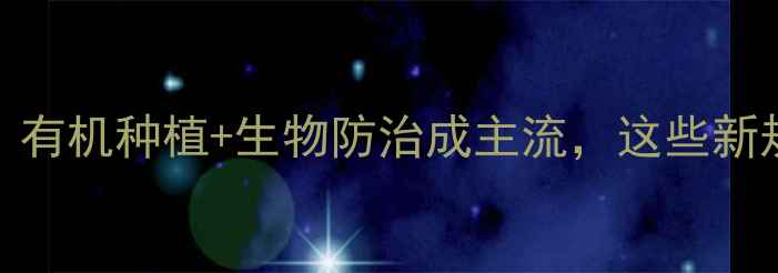 图片 农药政策大调整！有机种植+生物防治成主流，这些新规必须收藏！🌱🔥