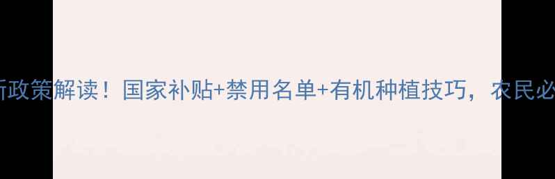 图片 农药新政策解读！国家补贴+禁用名单+有机种植技巧，农民必看！1