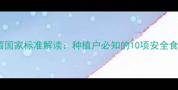图片 农药残留国家标准解读：种植户必知的10项安全食用指南1