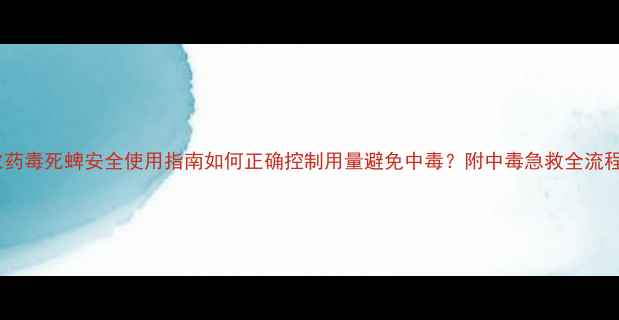 图片 农药毒死蜱安全使用指南如何正确控制用量避免中毒？附中毒急救全流程1
