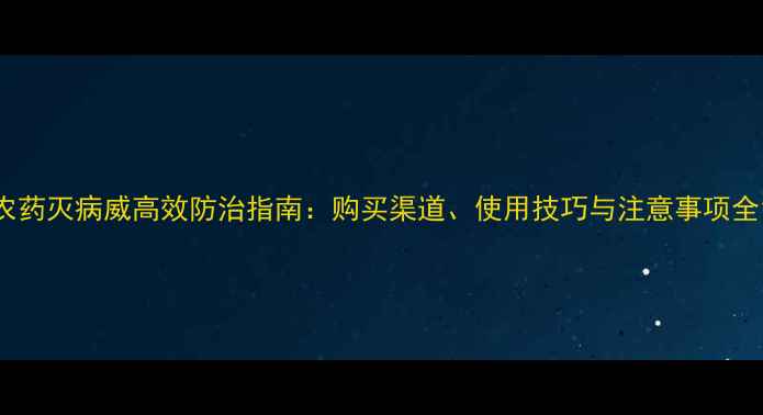 图片 农药灭病威高效防治指南：购买渠道、使用技巧与注意事项全1