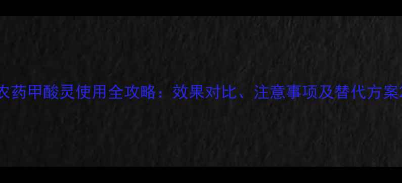 图片 农药甲酸灵使用全攻略：效果对比、注意事项及替代方案2
