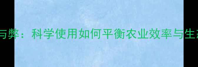 图片 农药的利与弊：科学使用如何平衡农业效率与生态安全？2