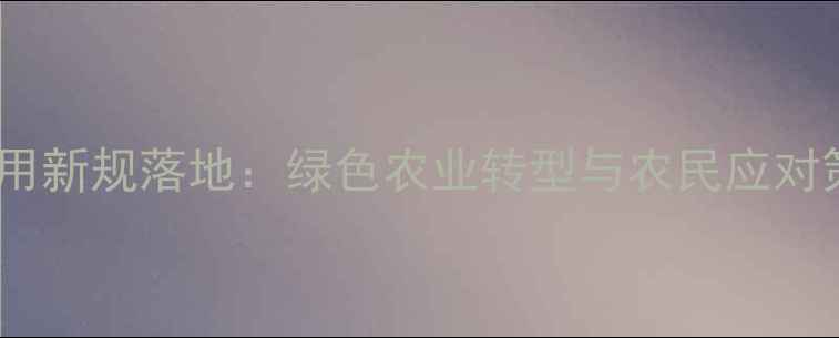 图片 农药禁用新规落地：绿色农业转型与农民应对策略全2